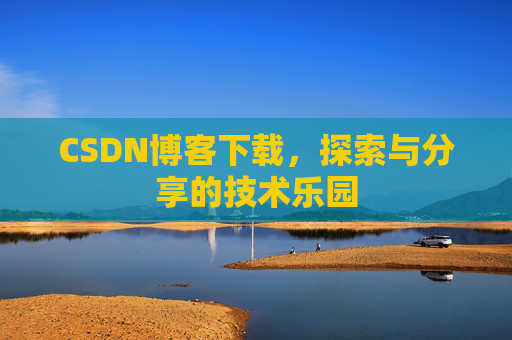 CSDN博客下载，探索与分享的技术乐园