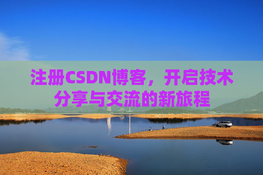 注册CSDN博客，开启技术分享与交流的新旅程